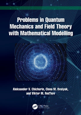 Problems in Quantum Mechanics and Field Theory with Mathematical Modelling by Chichurin, Aleksander V.