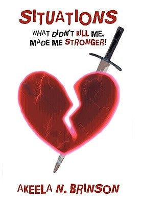Situations: What Didn't Kill Me, Made Me Stronger! by Brinson, Akeela N.