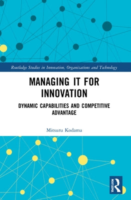 Managing It for Innovation: Dynamic Capabilities and Competitive Advantage by Kodama, Mitsuru