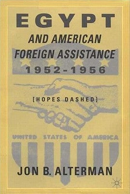 Egypt and American Foreign Assistance 1952-1956: Hopes Dashed by Alterman, J.