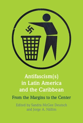 Antifascism(s) in Latin America and the Caribbean by Deutsch, Sandra McGee