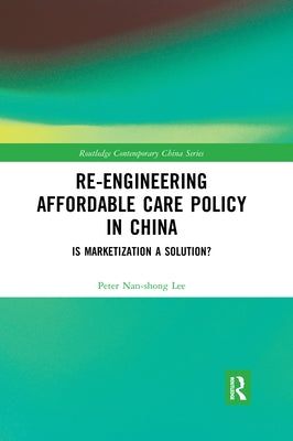 Re-engineering Affordable Care Policy in China: Is Marketization a Solution? by Lee, Peter Nan-Shong