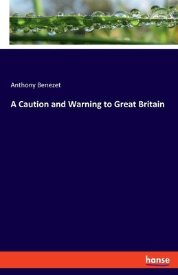A Caution and Warning to Great Britain by Benezet, Anthony