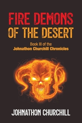 Fire Demons Of The Desert: Book III of the Johnathon Churchill Chronicles by Churchill, Johnathon