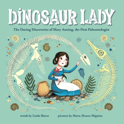 Dinosaur Lady: The Daring Discoveries of Anning, the First Paleontologist by Skeers, Linda