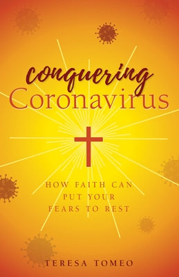 Conquering Coronavirus: How Faith Can Put Your Fears to Rest by Tomeo, Teresa