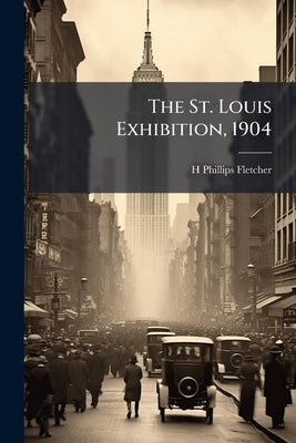 The St. Louis Exhibition, 1904 by Fletcher, H. Phillips 1872-1916