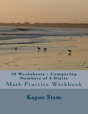30 Worksheets - Comparing Numbers of 4 Digits: Math Practice Workbook by Stem, Kapoo