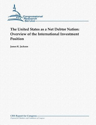 The United States as a Net Debtor Nation: Overview of the International Investment Position by Jackson, James K.