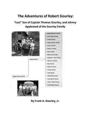 The Adventures of Robert Gourley: Lost Son of Captain Thomas Gourley and Johnny Appleseed of the Gourley Family by Gourley Jr, Frank a.