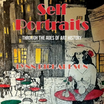 Self Portraits Through the Ages of Art History: Through the Ages of Art History by Richardson, Lynn
