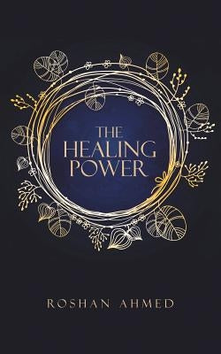 The Healing Power by Ahmed, Roshan