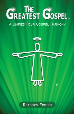 The Greatest Gospel: A Unified Four Gospel Harmony - Reader's Edition by John, Daniel