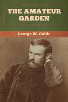 The Amateur Garden by Cable, George W.