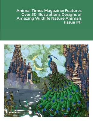 Animal Times Magazine: Features Over 30 Illustrations Designs of Amazing Wildlife Nature Animals (Issue #1) by Harrison, Rodney