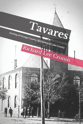 Tavares: Darling of Orange County, Birthplace of Lake County by Cronin, Richard Lee