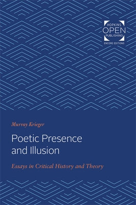 Poetic Presence and Illusion: Essays in Critical History and Theory by Krieger, Murray