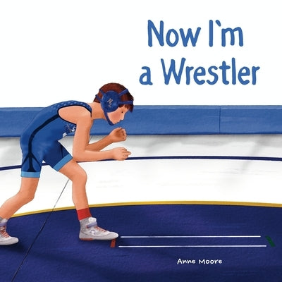 Now I'm a Wrestler by Moore, Anne