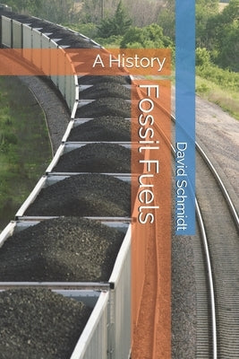 Fossil Fuels: A History by Schmidt, David