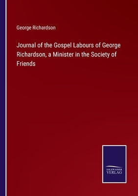 Journal of the Gospel Labours of George Richardson, a Minister in the Society of Friends by Richardson, George