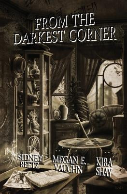 From the Darkest Corner by Shay, Kira