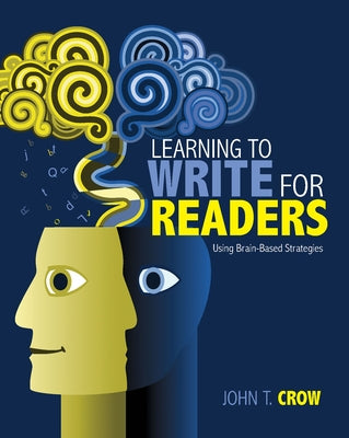 Learning to Write for Readers: Using Brain-Based Strategies by Crow, John T.