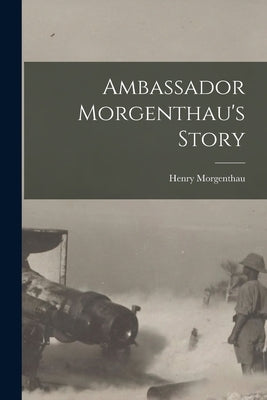 Ambassador Morgenthau's Story by Morgenthau, Henry