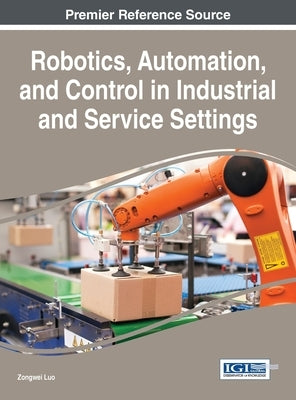 Robotics, Automation, and Control in Industrial and Service Settings by Luo, Zongwei