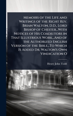 Memoirs of the Life and Writings of the Right Rev. Brian Walton, D.D., Lord Bishop of Chester...With Notices of His Coadjutors in That Illustrious Wor by Todd, Henry John