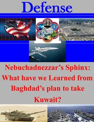 Nebuchadnezzar's Sphinx: What have we Learned from Baghdad's plan to take Kuwait? by Air University