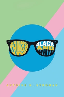 Seeing Things in Black and White by Stroman, Antoine K.