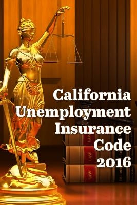 California Unemployment Insurance Code 2016 by Snape, John