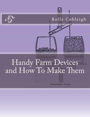 Handy Farm Devices and How To Make Them by Chambers, Roger