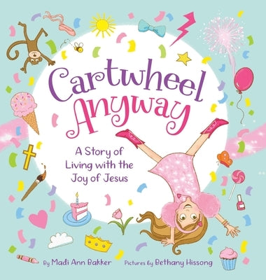 Cartwheel Anyway: A Story of Living with the Joy of Jesus by Bakker, Madi Ann