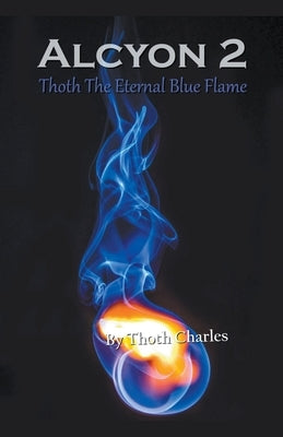 Alcyon 2: Thoth The Eternal Blue Flame by Charles, Thoth