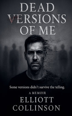 Dead Versions Of Me - Some versions didn't survive the telling. by Collinson, Elliott