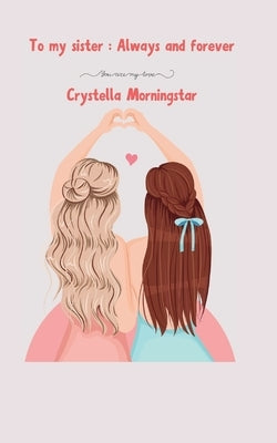 To my sister: Always and forever by Morningstar, Crystella