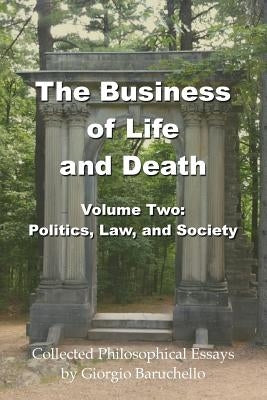 The Business of Life and Death Volume 2: Politics, Law, and Society by Baruchello, Giorgio