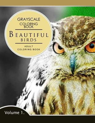 Beautiful Birds Volume 1: Grayscale coloring books for adults Relaxation (Adult Coloring Books Series, grayscale fantasy coloring books) by Grayscale Fantasy Publishing
