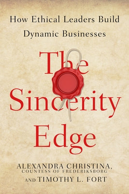 The Sincerity Edge: How Ethical Leaders Build Dynamic Businesses by Countess of Frederiksborg