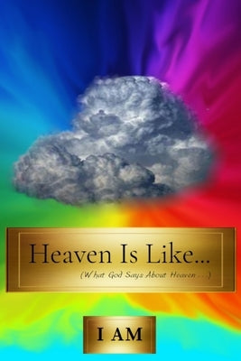 Heaven Is Like...: (What God Says About Heaven . . .) by Obtenebrix, Aellis