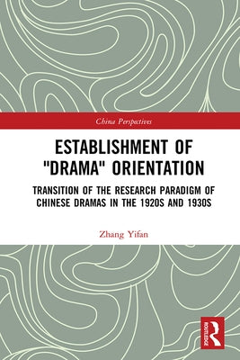 Establishment of Drama Orientation: Transition of the Research Paradigm of Chinese Dramas in the 1920s and 1930s by Yifan, Zhang