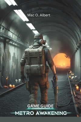 Metro Awakening game guide: Explore, Survive, Conquer and Master Every Challenge by O. Albert, Mac