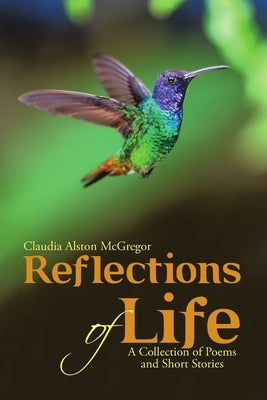 Reflections of Life: A Collection of Poems and Short Stories by McGregor, Claudia Alston