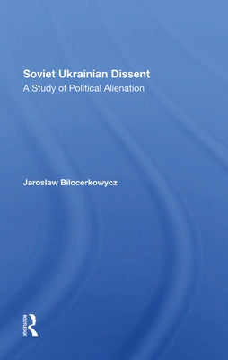 Soviet Ukrainian Dissent: A Study of Political Alienation by Bilocerkowycz, Jaro