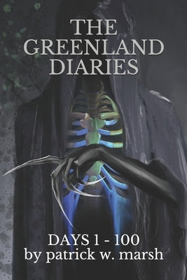 The Greenland Diaries: Days 1 - 100 by Marsh, Patrick W.