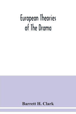 European theories of the drama, an anthology of dramatic theory and criticism from Aristotle to the present day, and a series of selected texts; with by H. Clark, Barrett