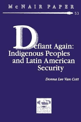 Defiant Again: Indigenous Peoples and Latin American Security by Van Cott, Donna Lee