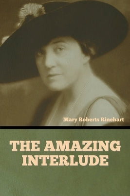 The Amazing Interlude by Rinehart, Mary Roberts