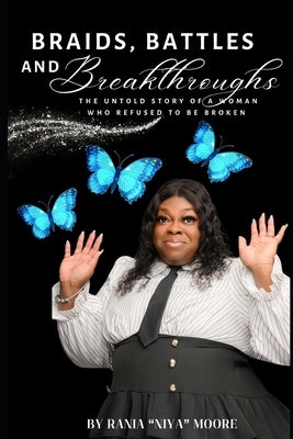 Braids Battles Breakthrough: The Untold Story Of A Woman Who Refused To Be Broken by Moore, Rania Niya